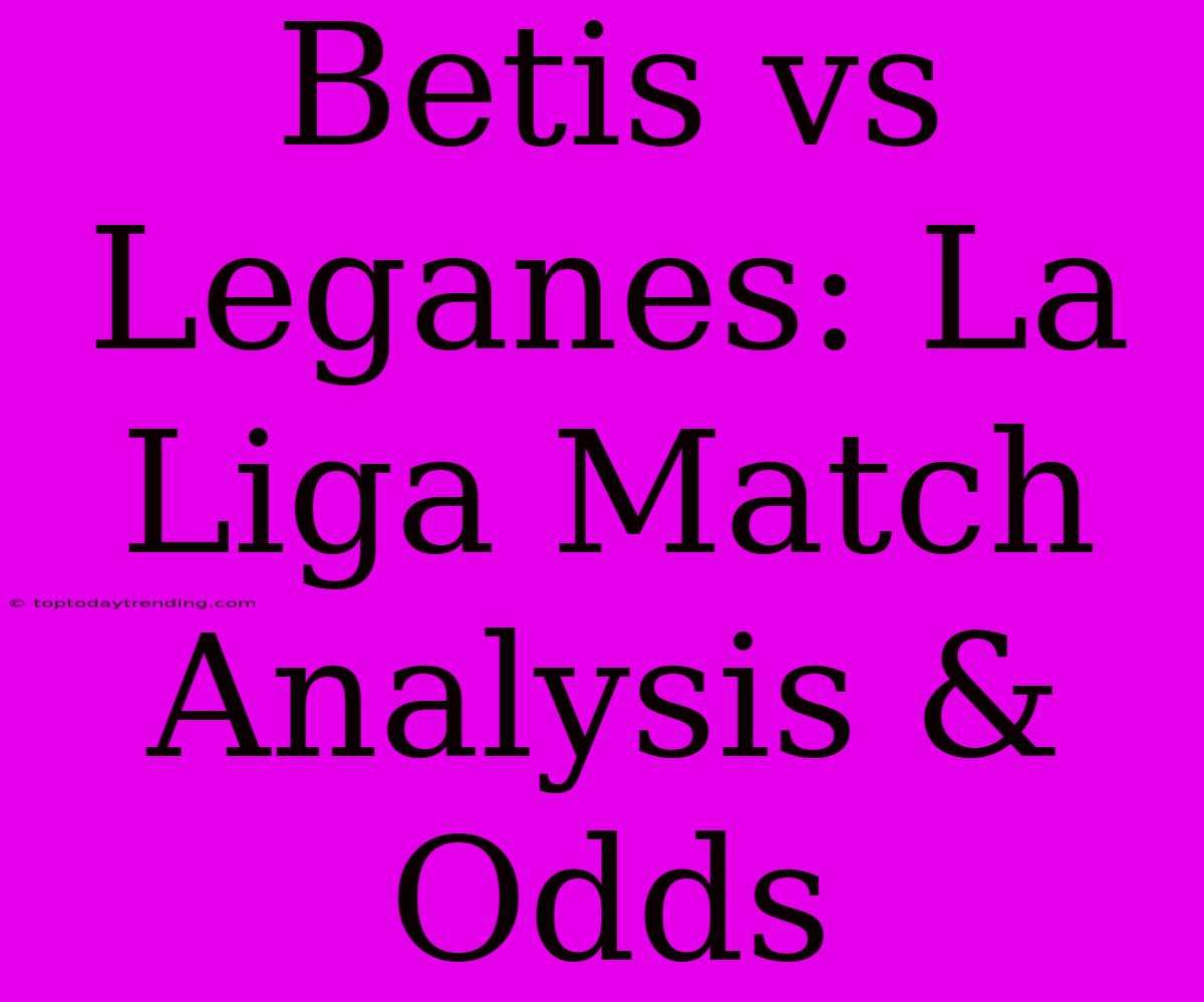 Betis Vs Leganes: La Liga Match Analysis & Odds