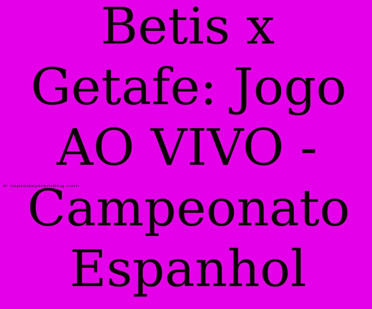 Betis X Getafe: Jogo AO VIVO - Campeonato Espanhol