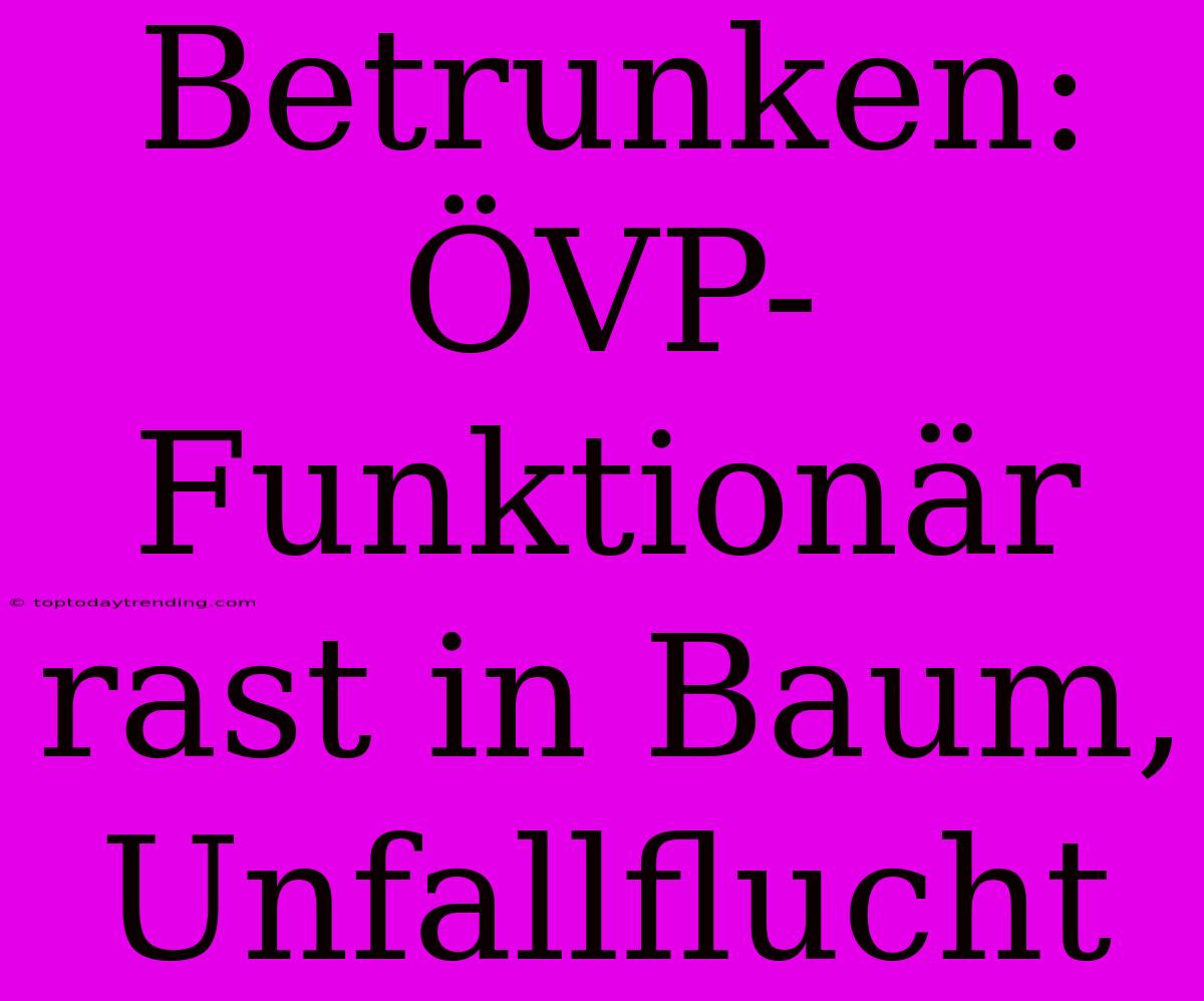 Betrunken: ÖVP-Funktionär Rast In Baum, Unfallflucht