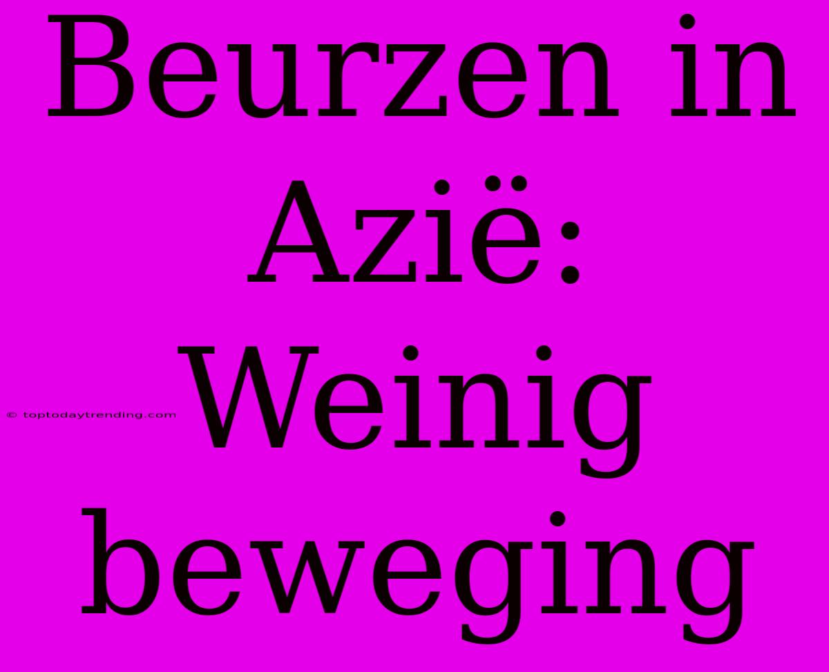 Beurzen In Azië: Weinig Beweging