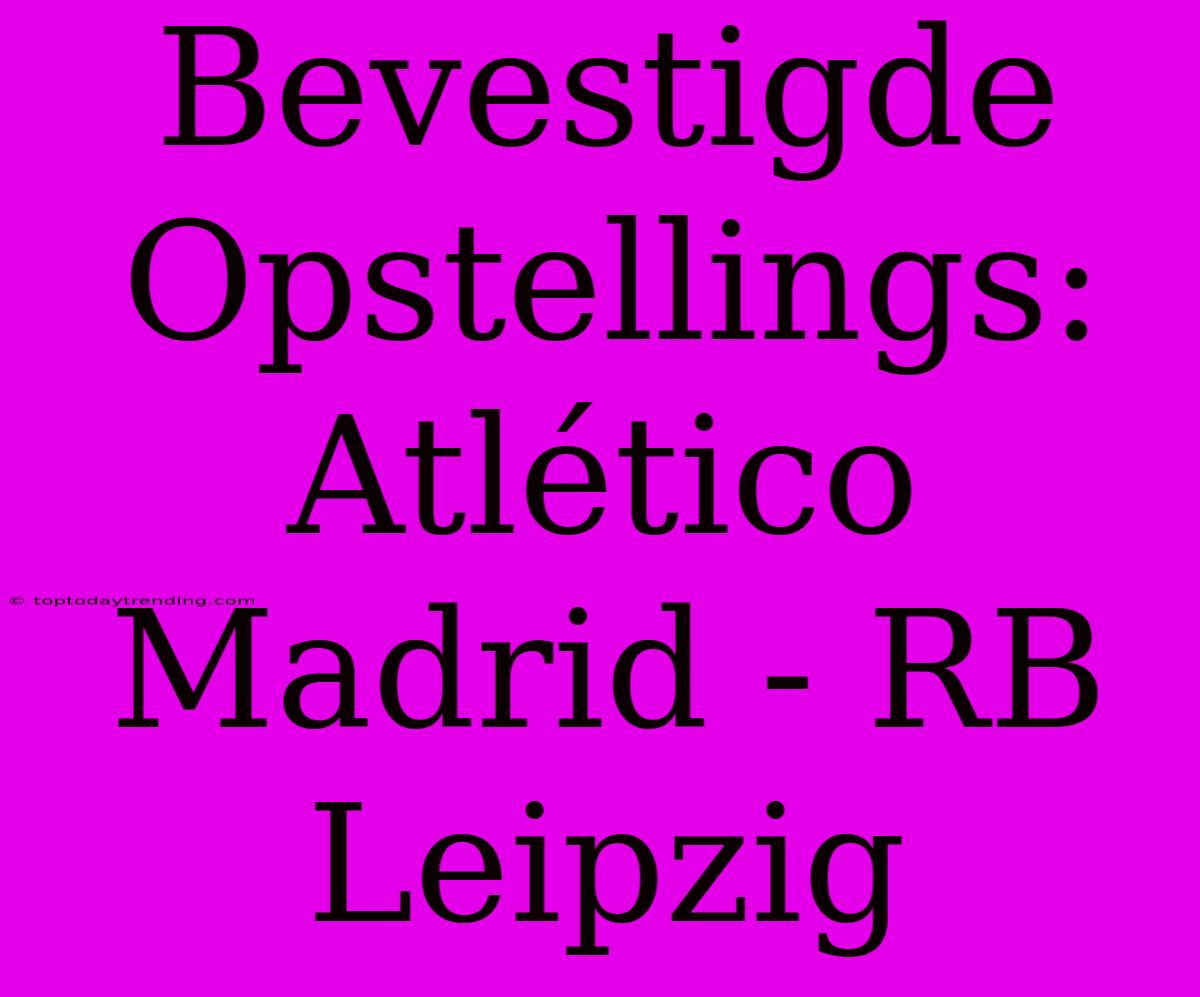 Bevestigde Opstellings: Atlético Madrid - RB Leipzig