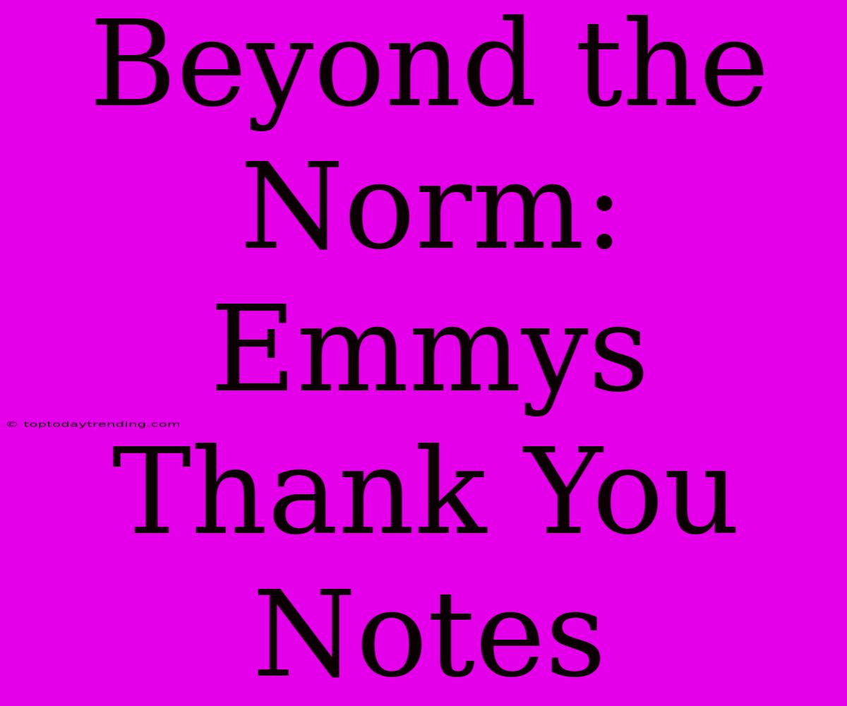 Beyond The Norm: Emmys Thank You Notes