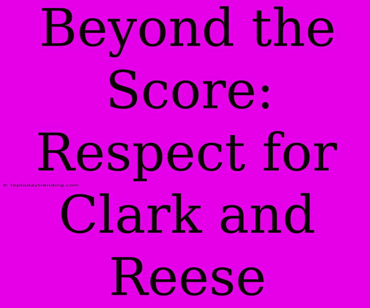 Beyond The Score: Respect For Clark And Reese