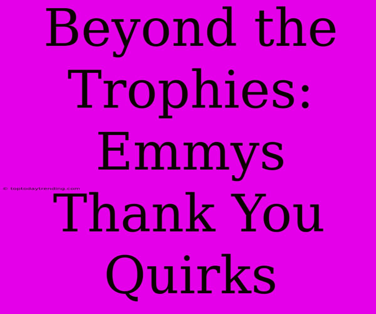 Beyond The Trophies: Emmys Thank You Quirks