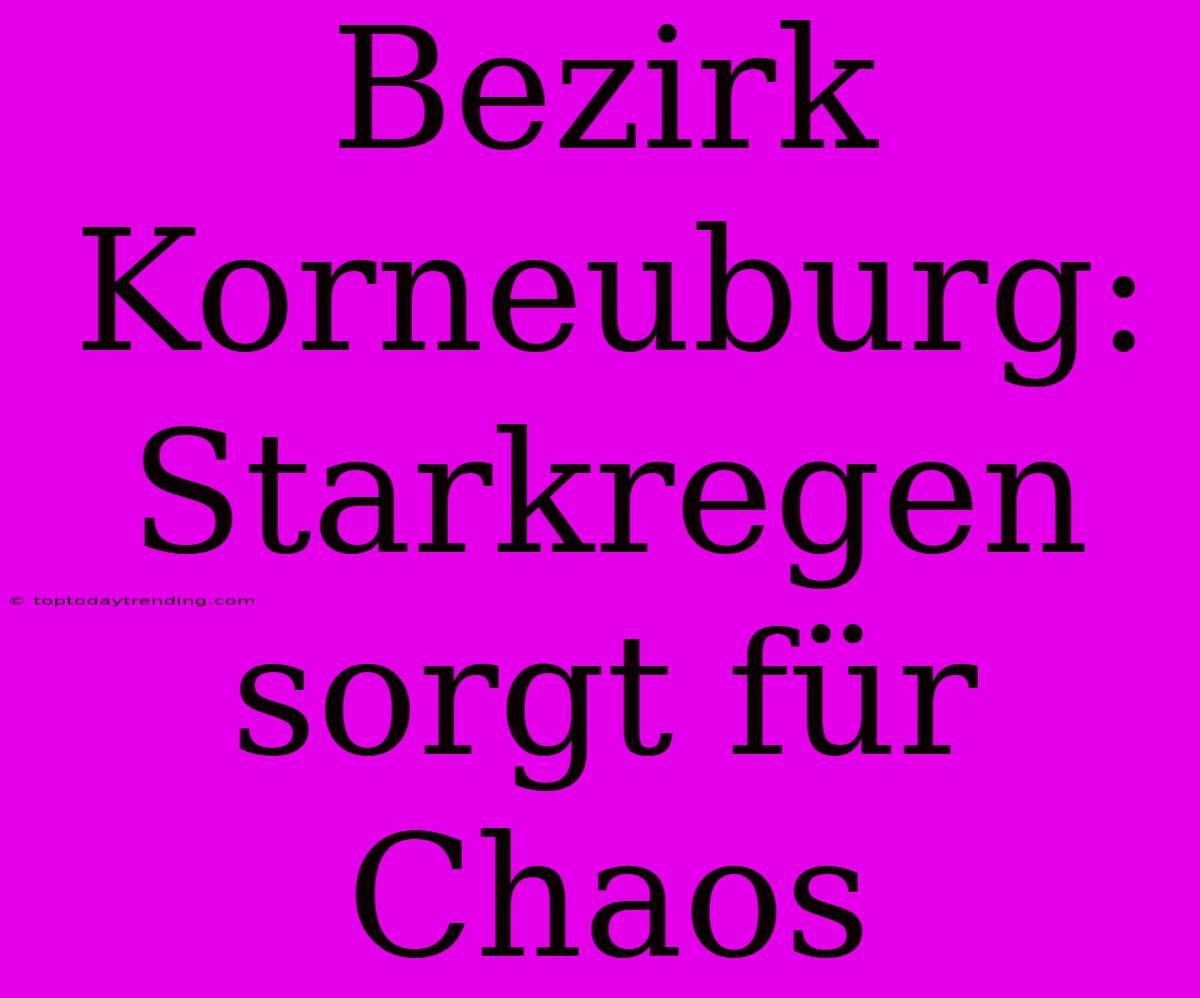 Bezirk Korneuburg: Starkregen Sorgt Für Chaos