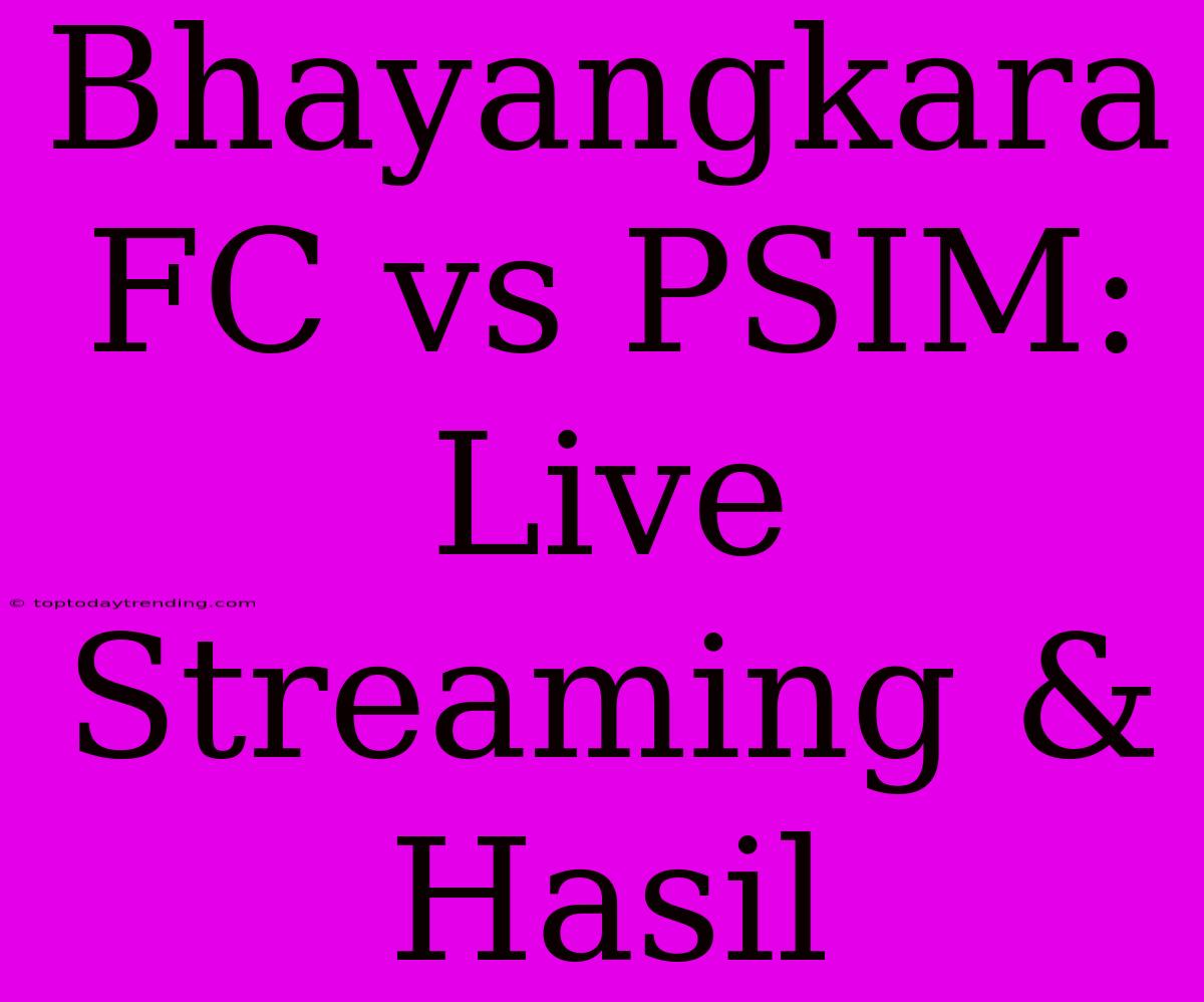 Bhayangkara FC Vs PSIM: Live Streaming & Hasil