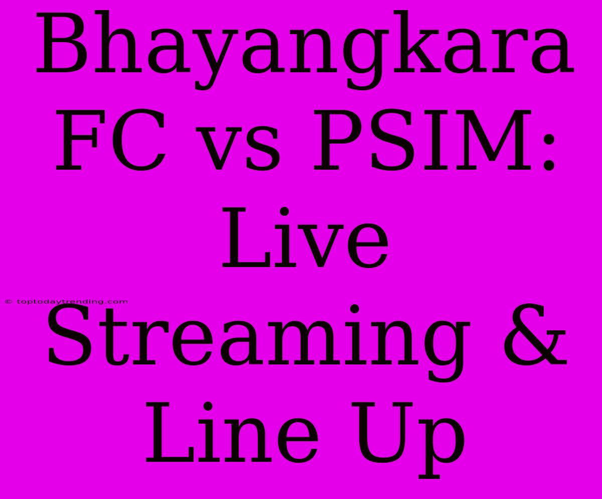 Bhayangkara FC Vs PSIM: Live Streaming & Line Up