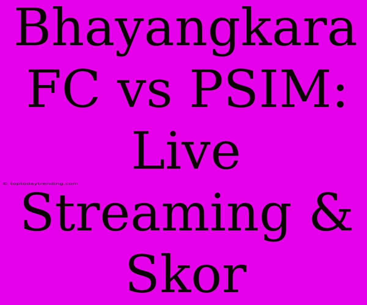 Bhayangkara FC Vs PSIM: Live Streaming & Skor