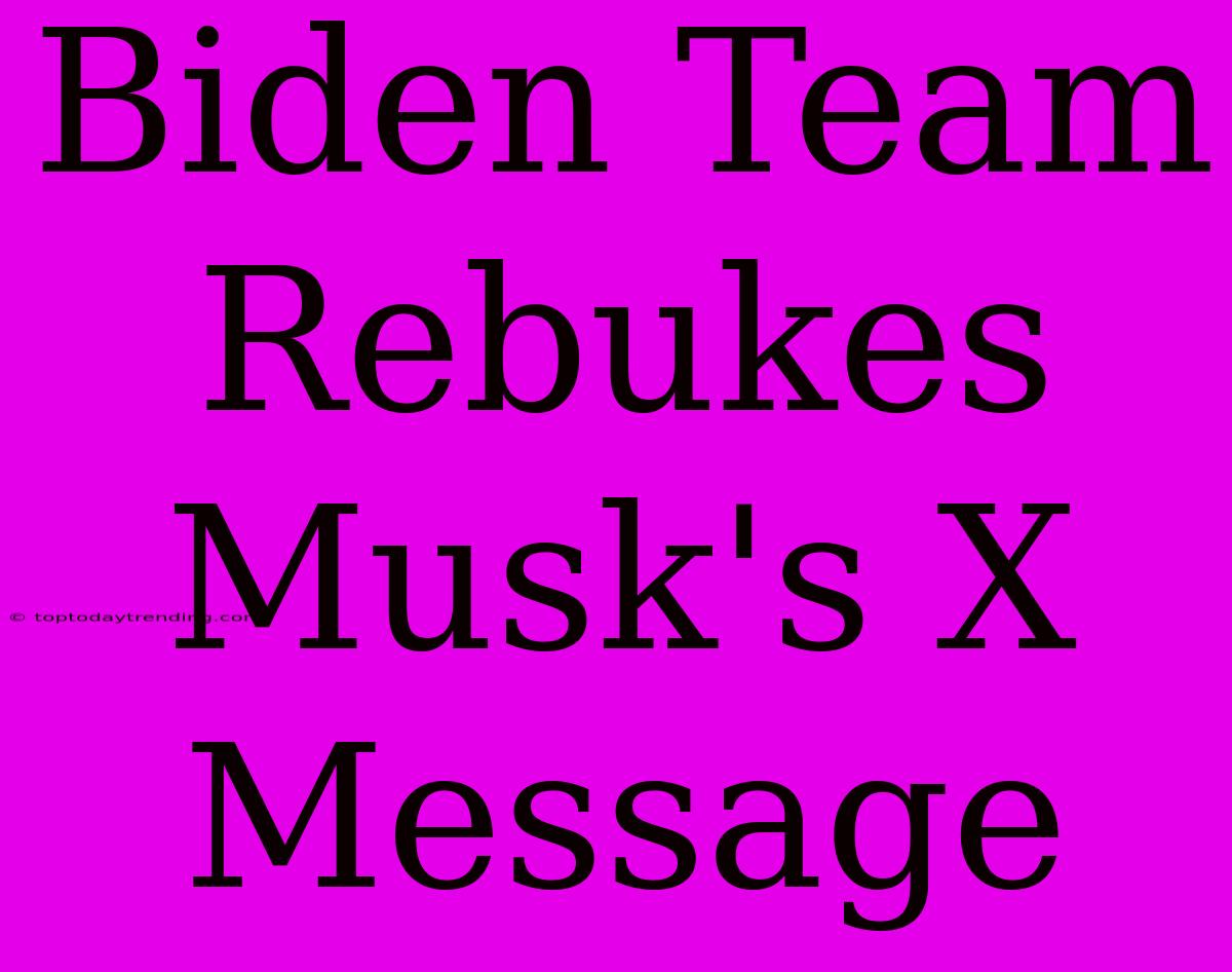 Biden Team Rebukes Musk's X Message