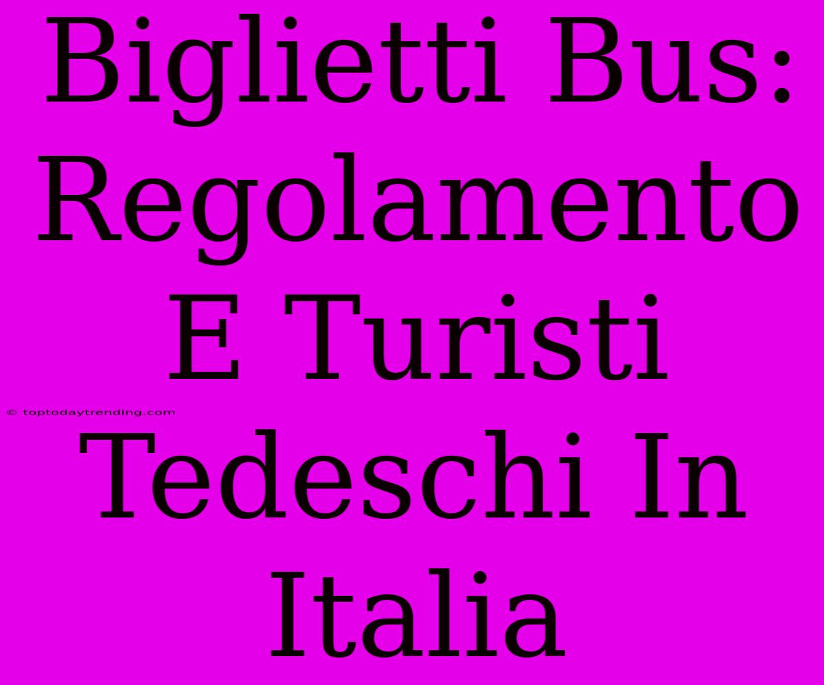 Biglietti Bus: Regolamento E Turisti Tedeschi In Italia