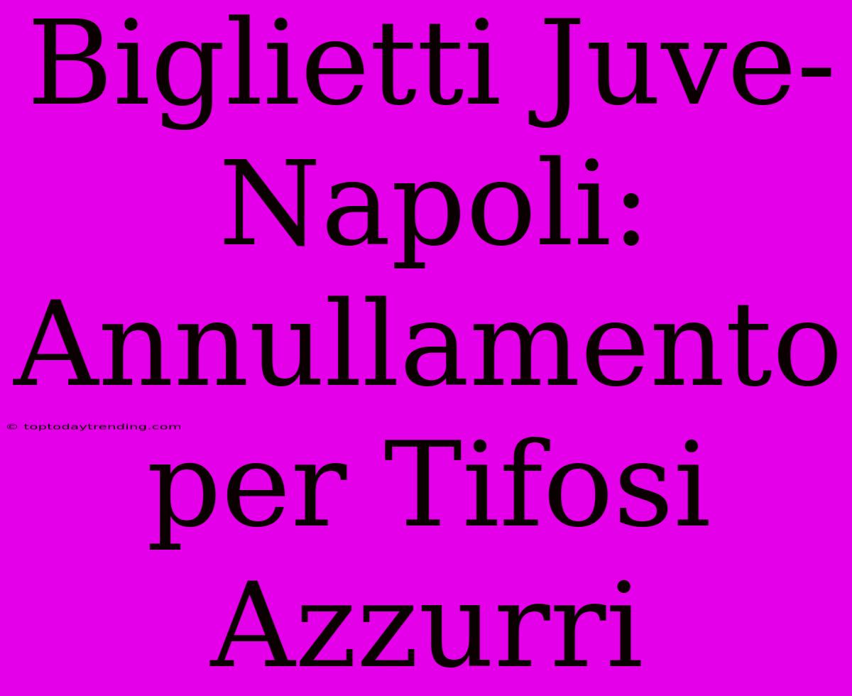 Biglietti Juve-Napoli: Annullamento Per Tifosi Azzurri