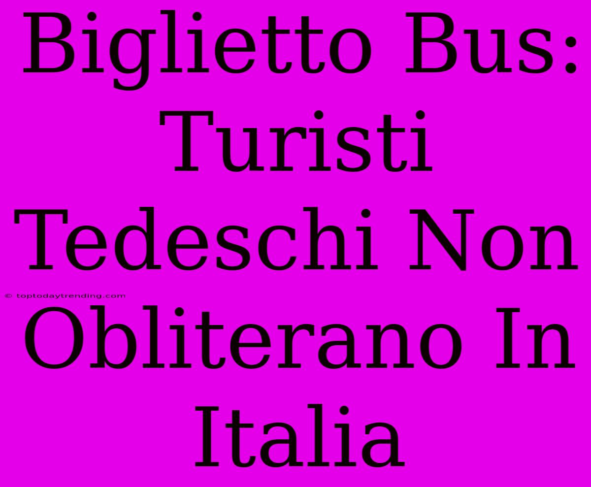 Biglietto Bus: Turisti Tedeschi Non Obliterano In Italia