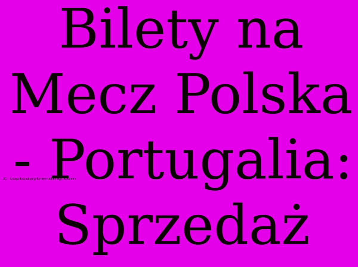 Bilety Na Mecz Polska - Portugalia: Sprzedaż