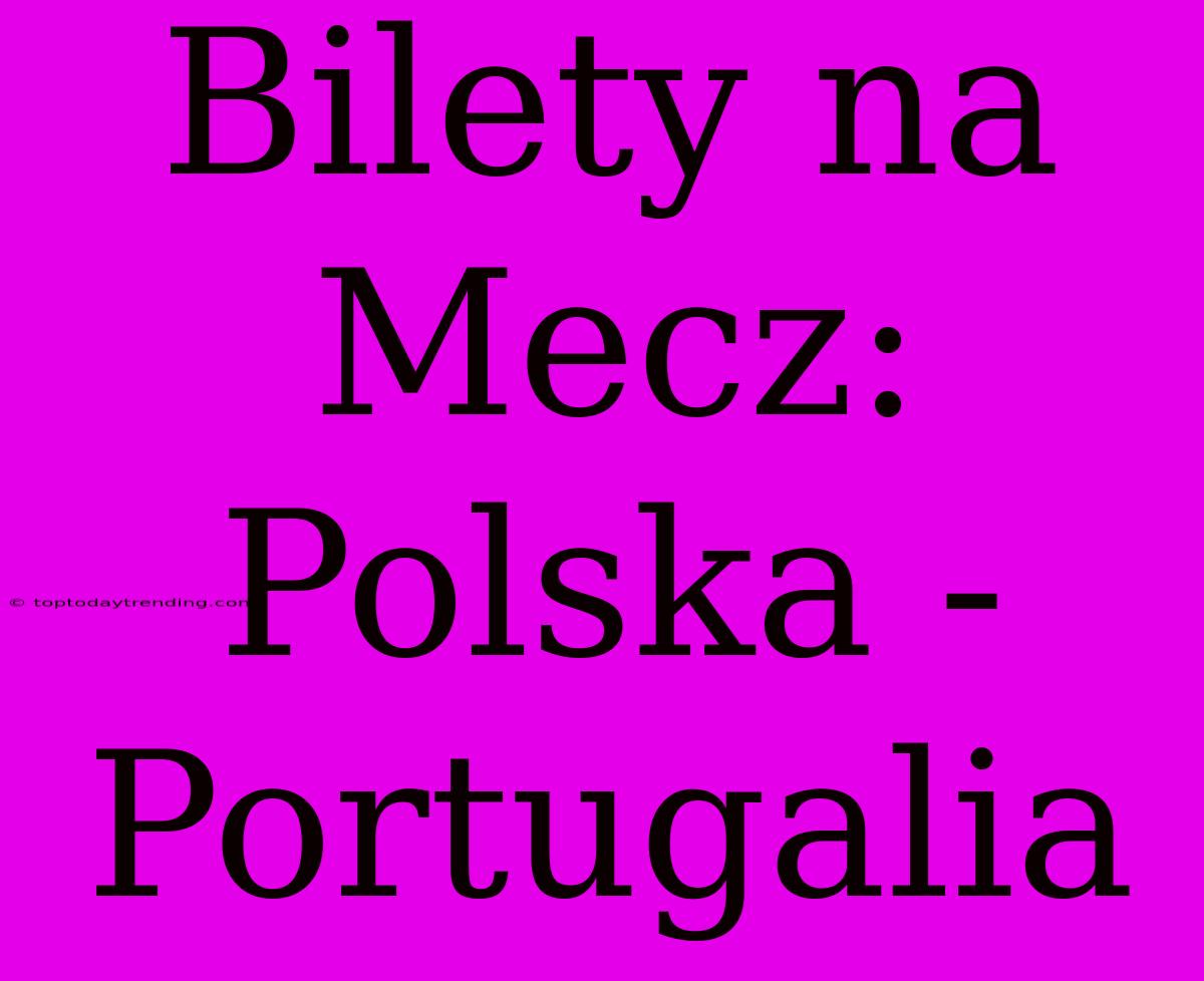 Bilety Na Mecz: Polska - Portugalia