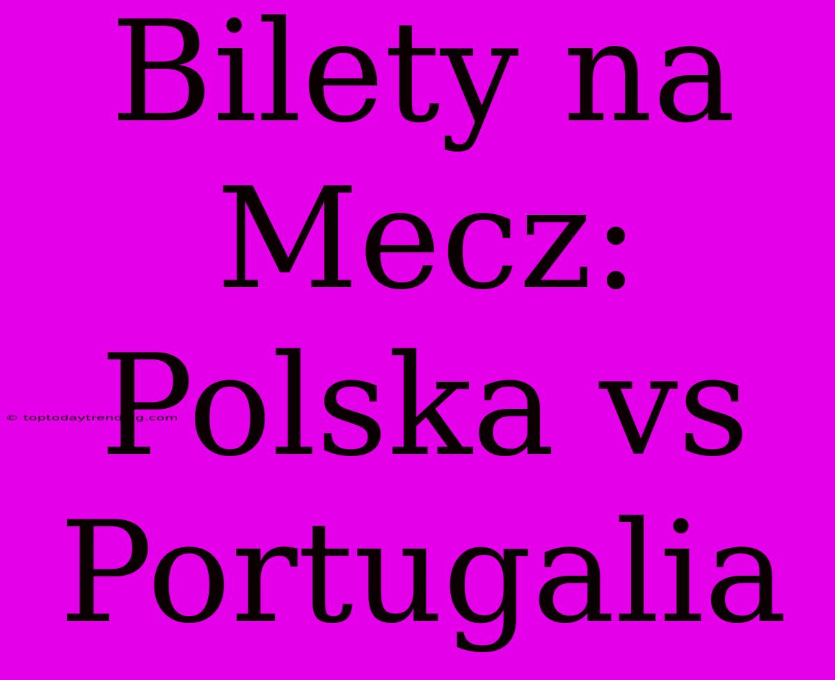 Bilety Na Mecz: Polska Vs Portugalia