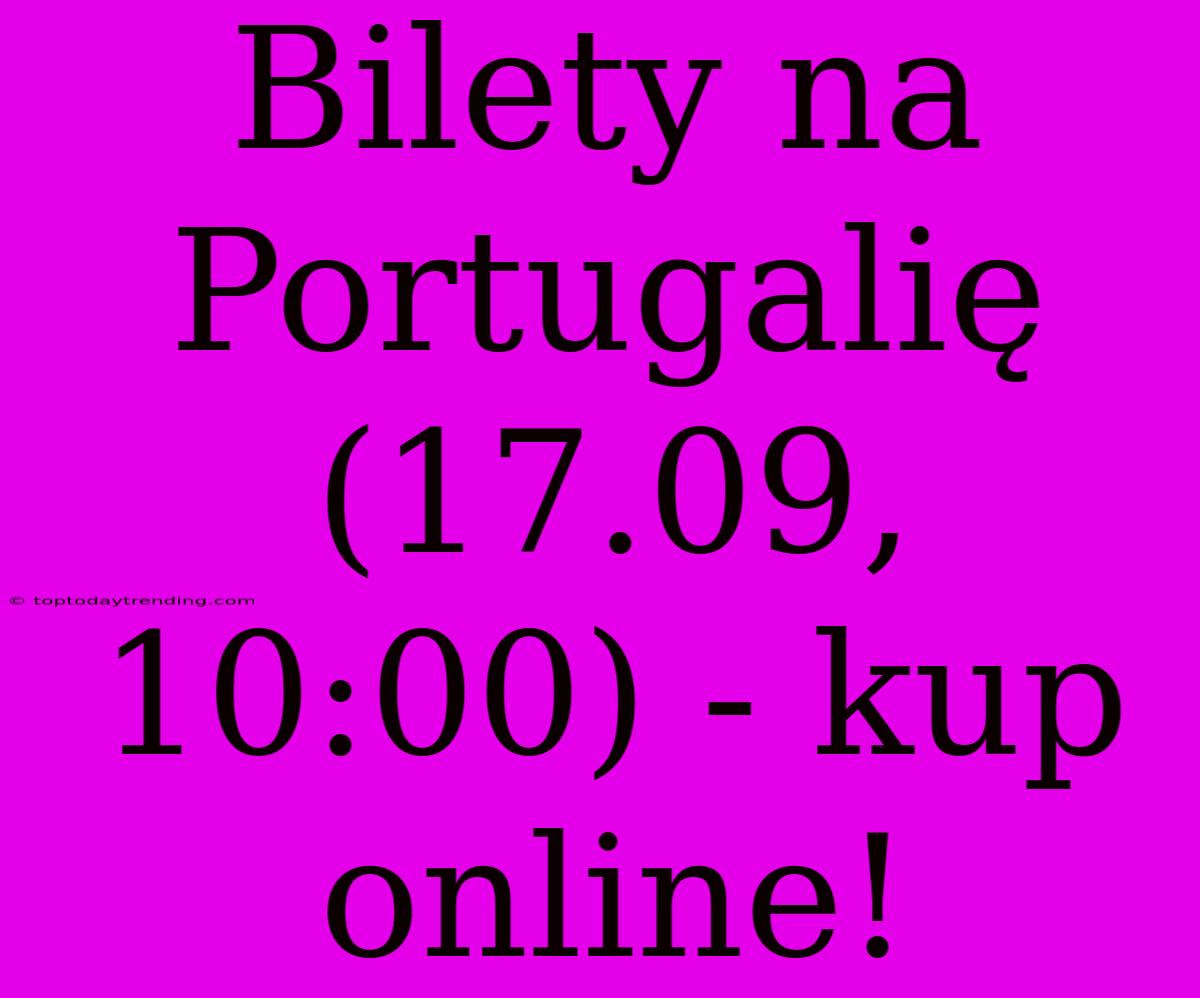 Bilety Na Portugalię (17.09, 10:00) - Kup Online!