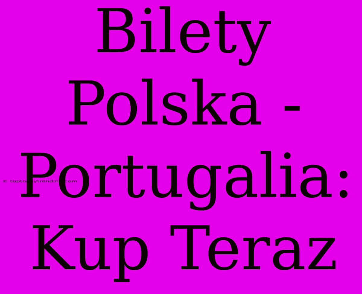 Bilety Polska - Portugalia: Kup Teraz