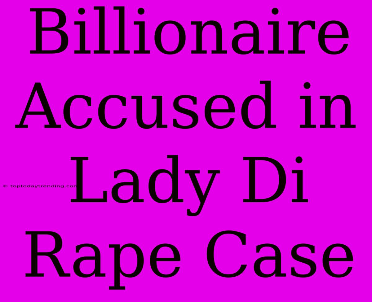 Billionaire Accused In Lady Di Rape Case