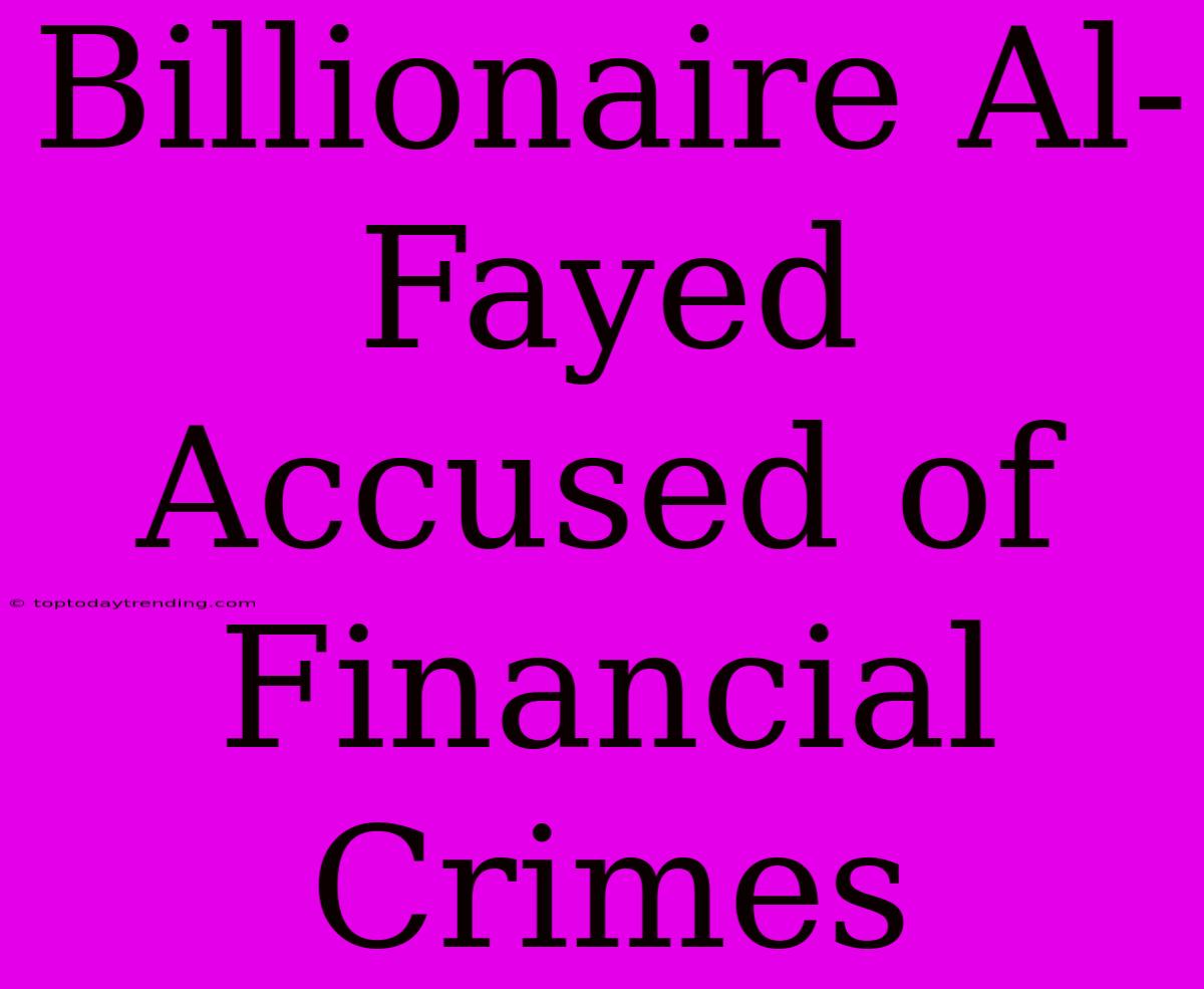 Billionaire Al-Fayed Accused Of Financial Crimes