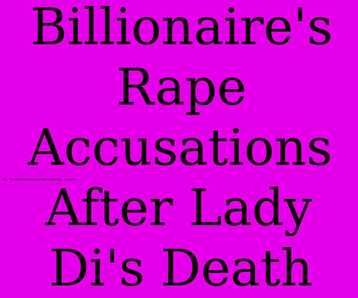 Billionaire's Rape Accusations After Lady Di's Death