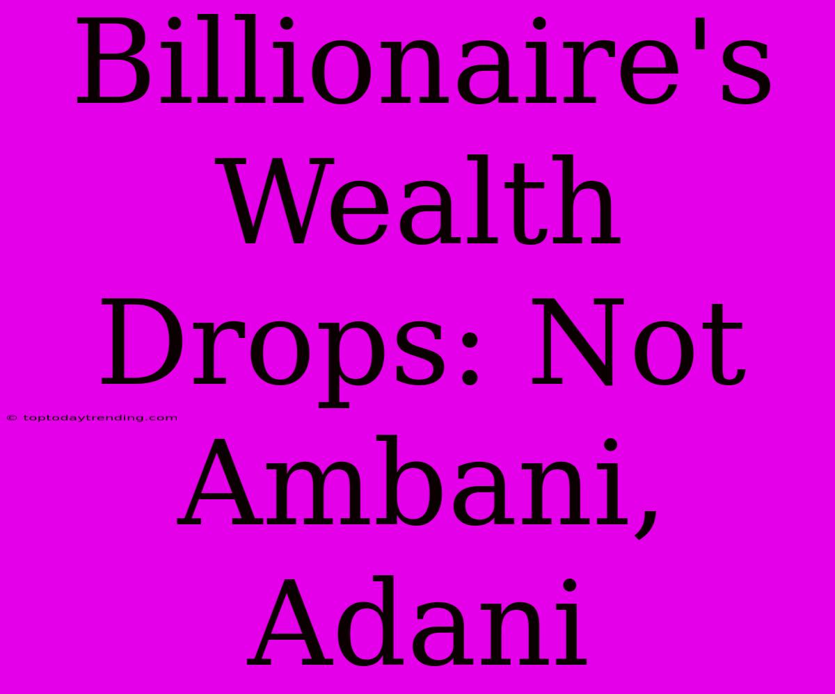 Billionaire's Wealth Drops: Not Ambani, Adani