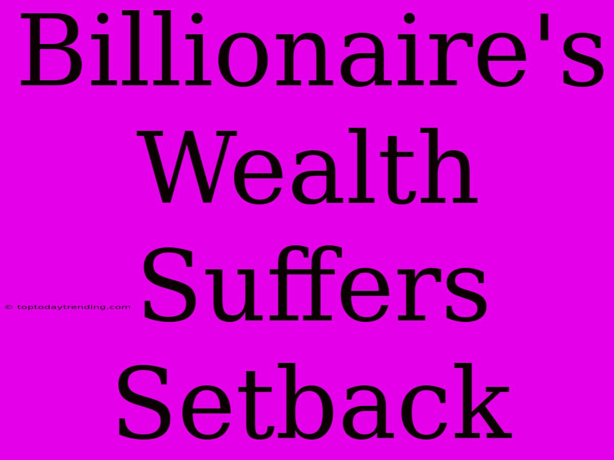 Billionaire's Wealth Suffers Setback