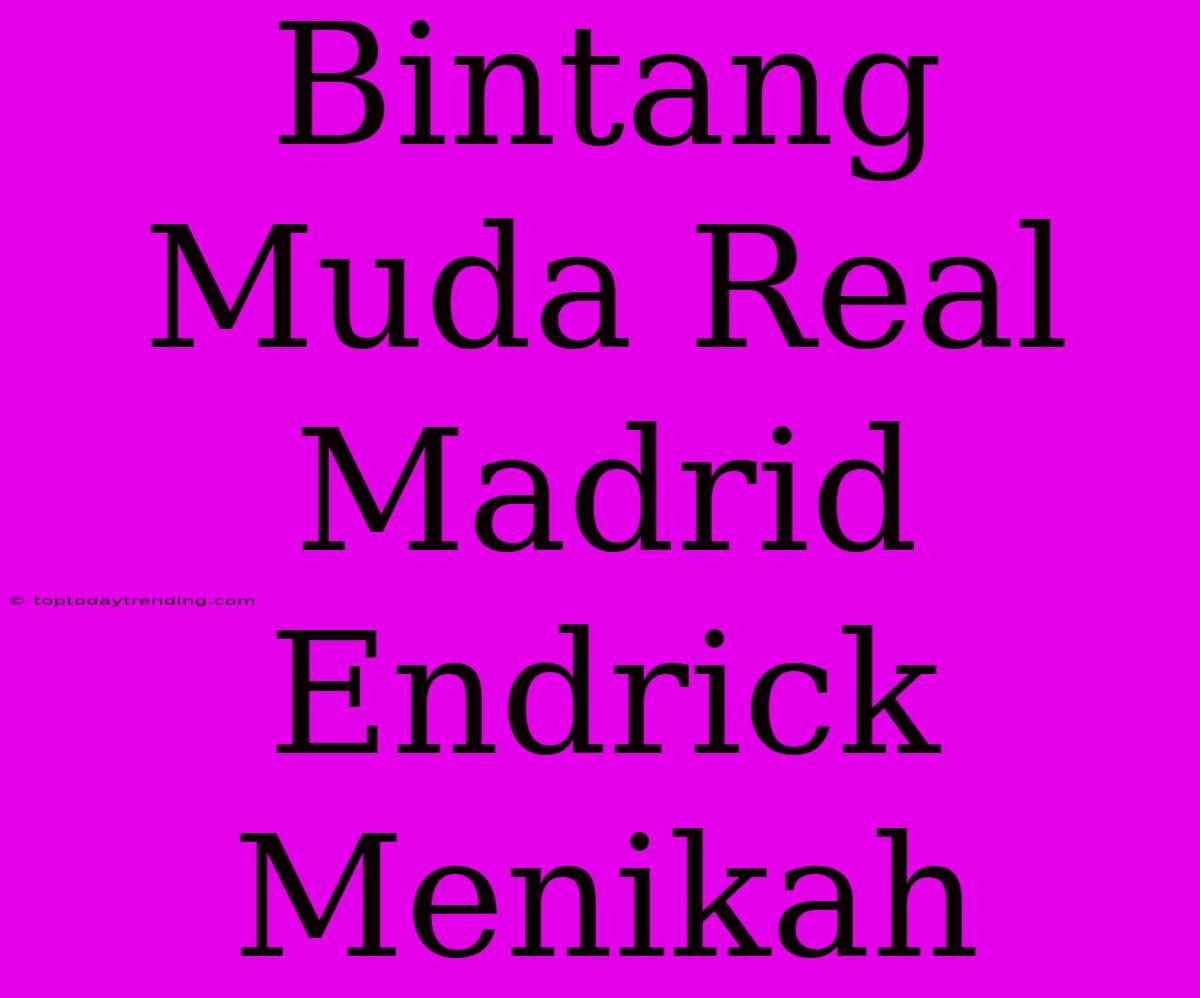 Bintang Muda Real Madrid Endrick Menikah