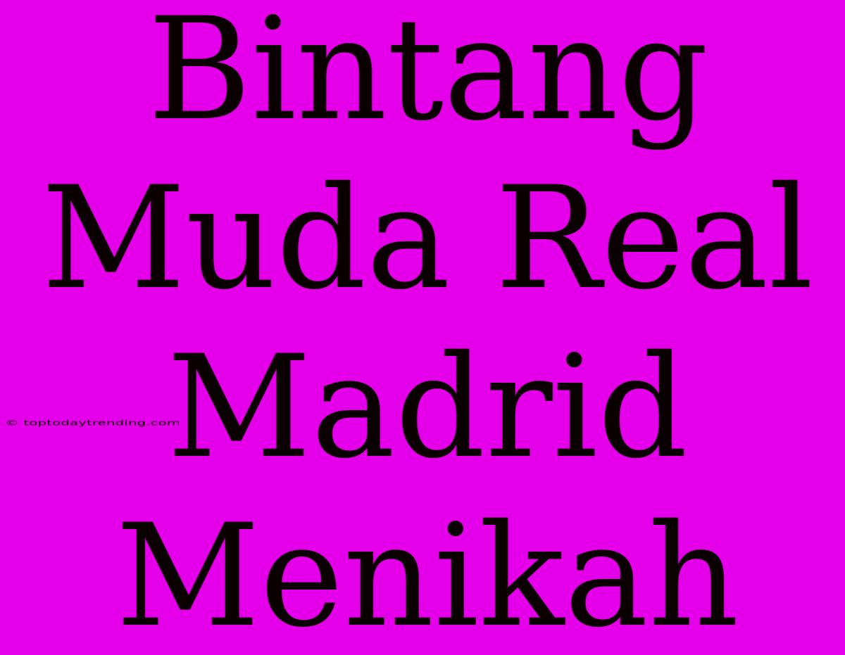 Bintang Muda Real Madrid Menikah