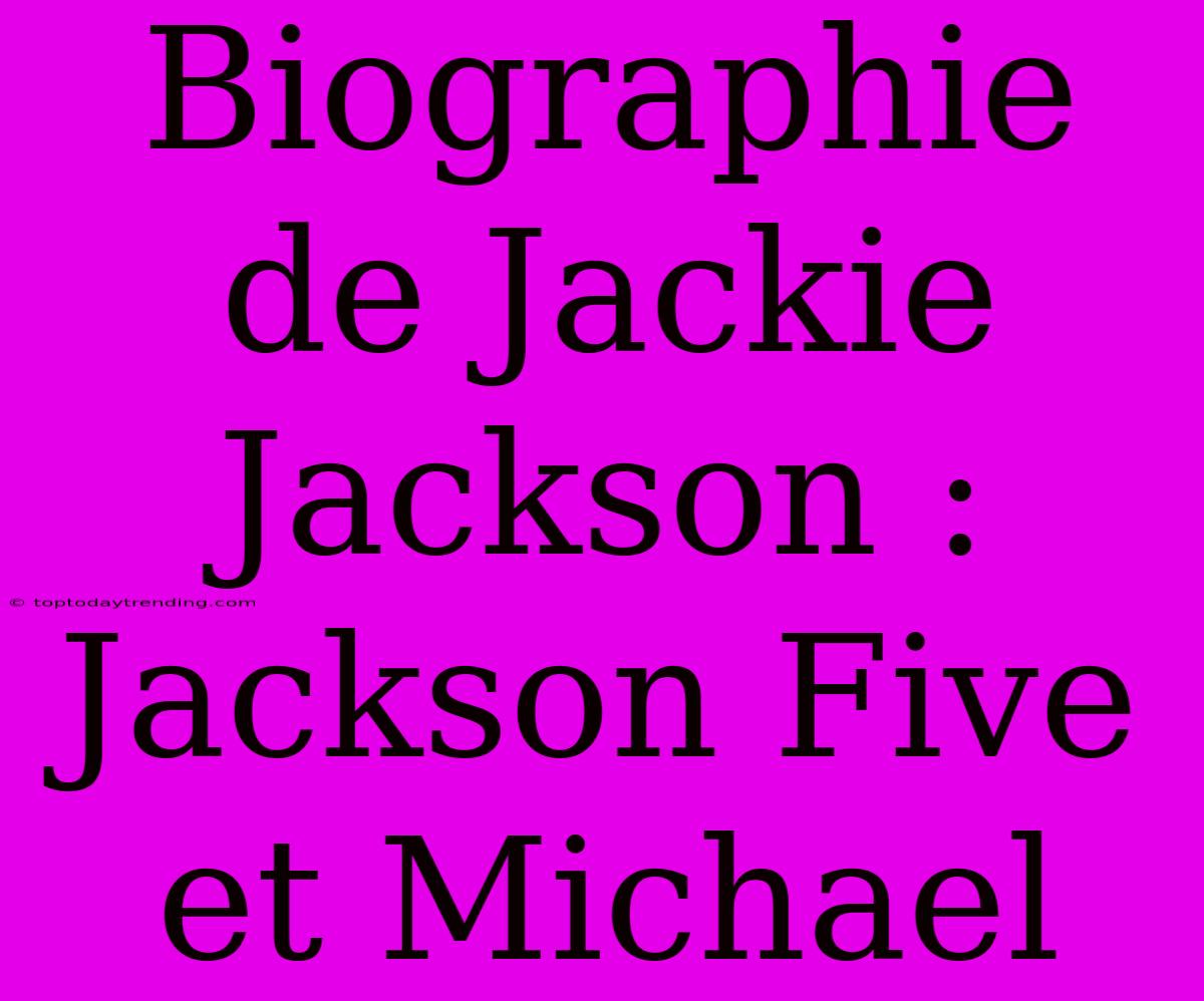 Biographie De Jackie Jackson : Jackson Five Et Michael