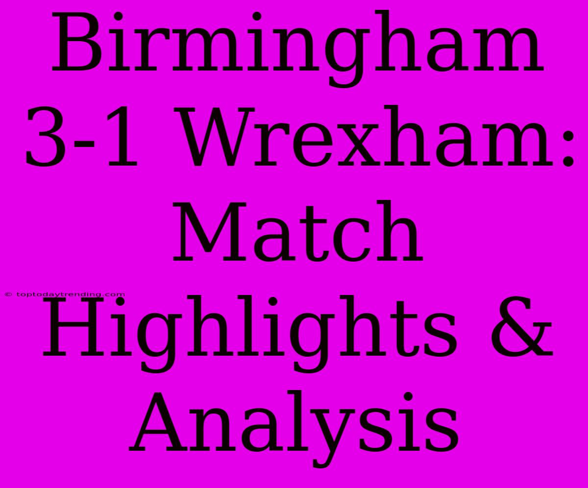 Birmingham 3-1 Wrexham: Match Highlights & Analysis