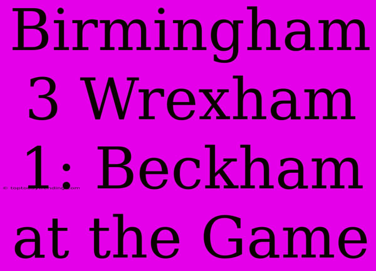 Birmingham 3 Wrexham 1: Beckham At The Game