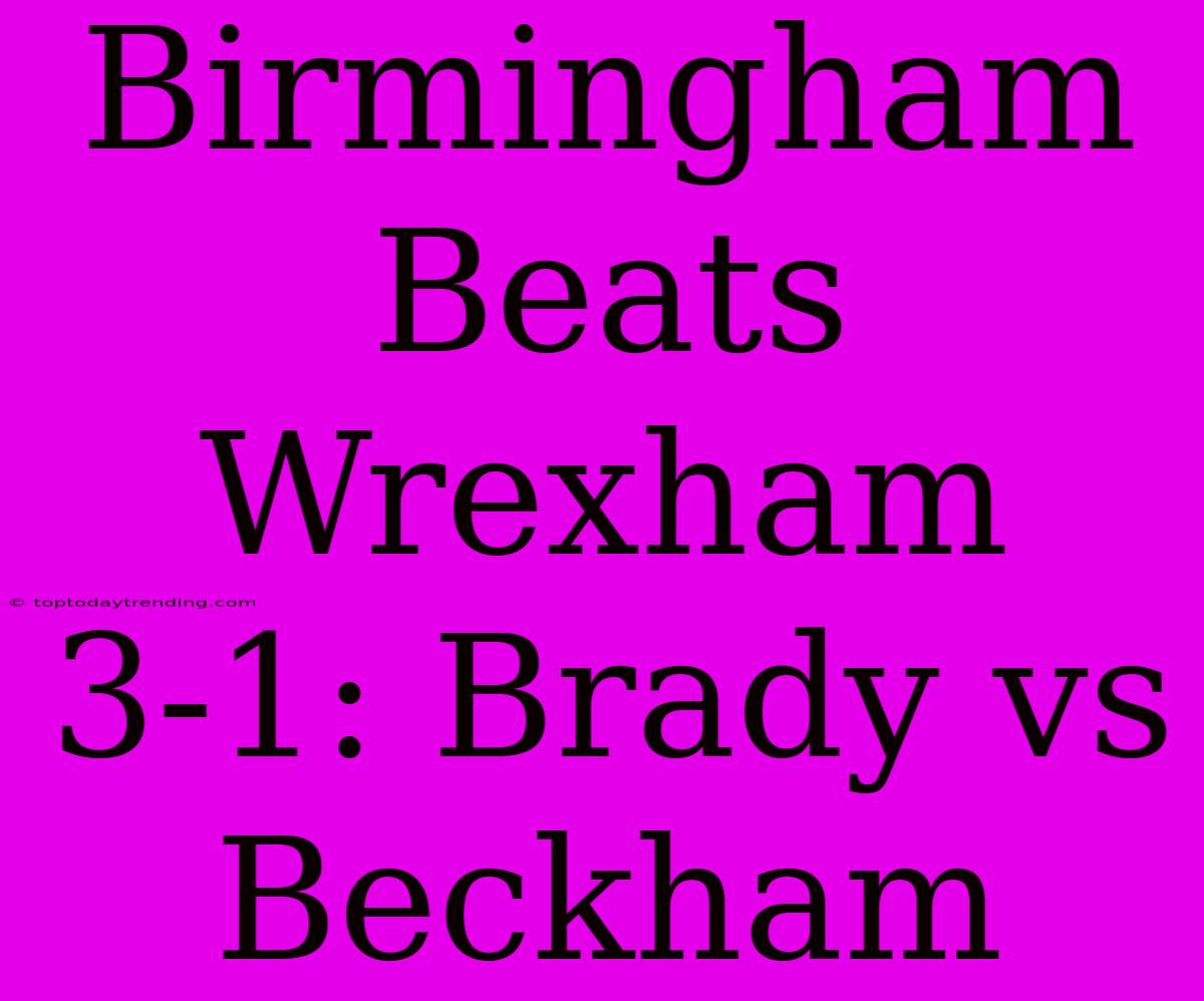 Birmingham Beats Wrexham 3-1: Brady Vs Beckham