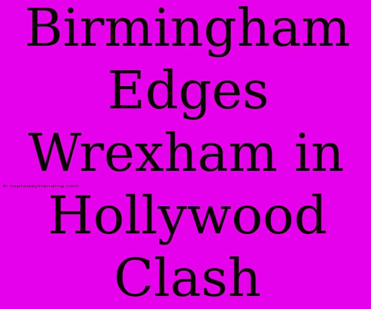 Birmingham Edges Wrexham In Hollywood Clash