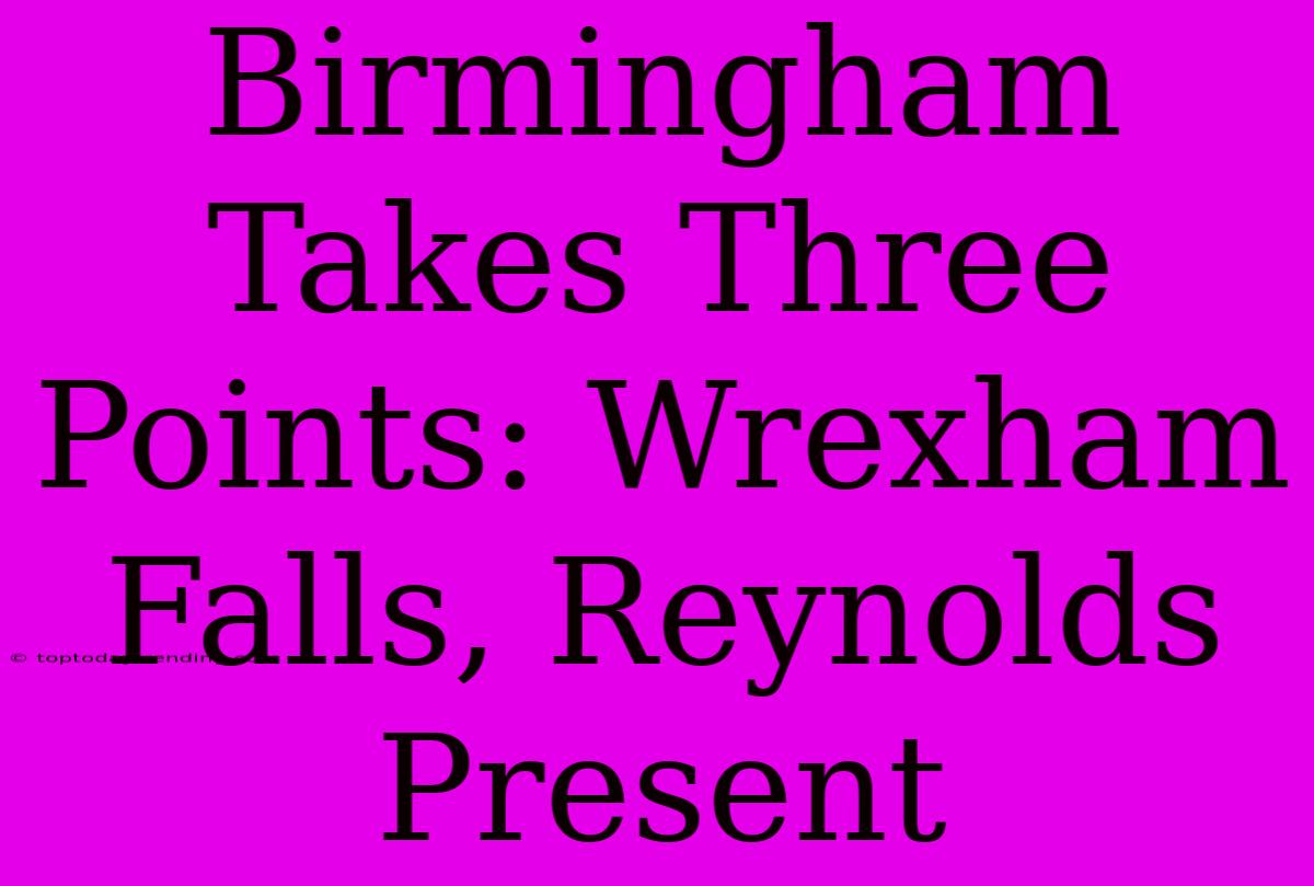 Birmingham Takes Three Points: Wrexham Falls, Reynolds Present