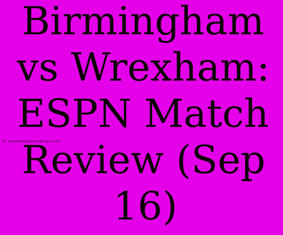 Birmingham Vs Wrexham: ESPN Match Review (Sep 16)