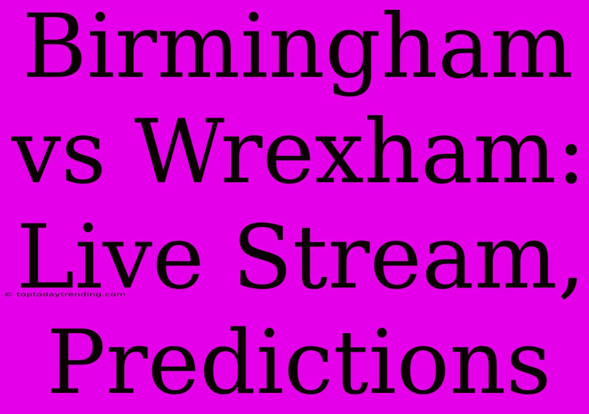 Birmingham Vs Wrexham: Live Stream, Predictions