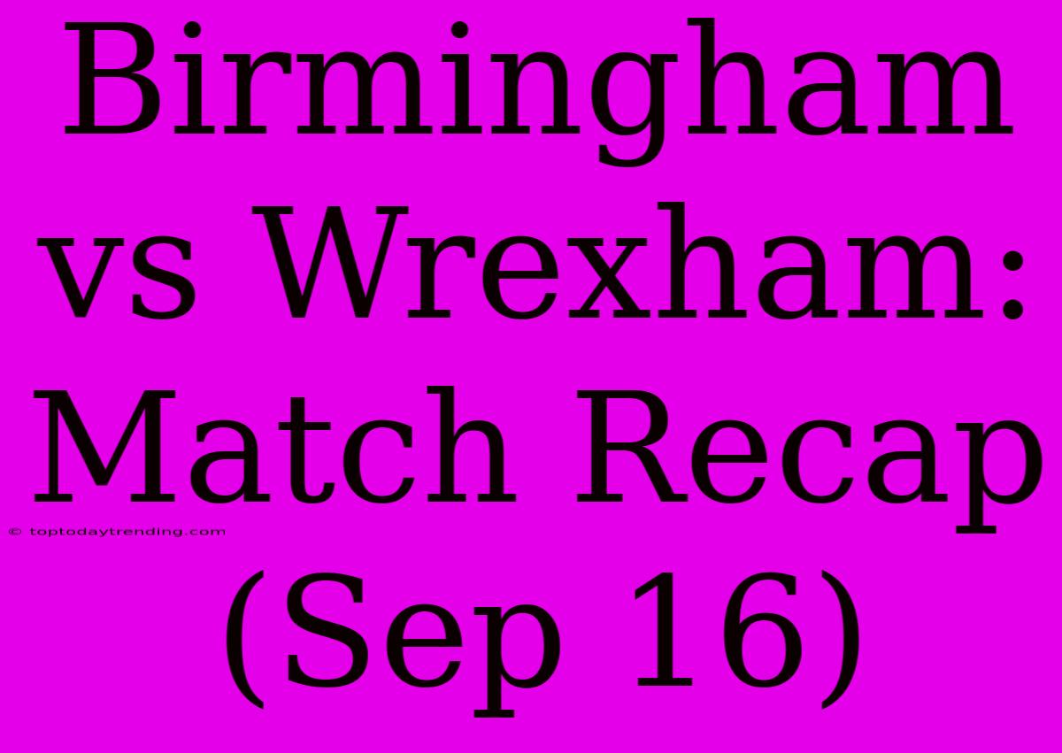 Birmingham Vs Wrexham: Match Recap (Sep 16)