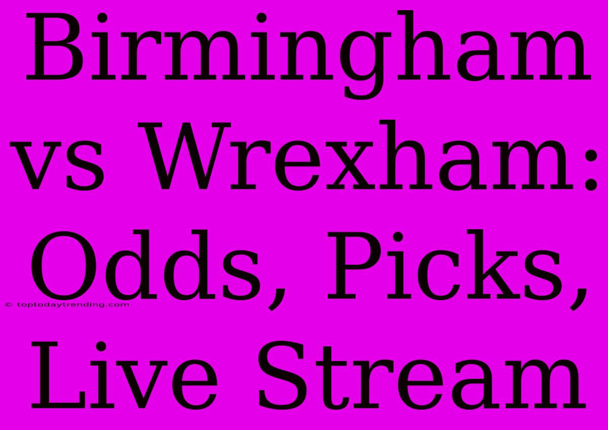 Birmingham Vs Wrexham: Odds, Picks, Live Stream