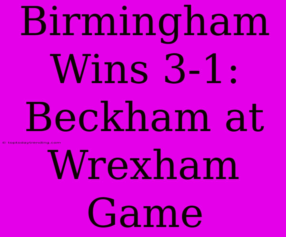 Birmingham Wins 3-1: Beckham At Wrexham Game