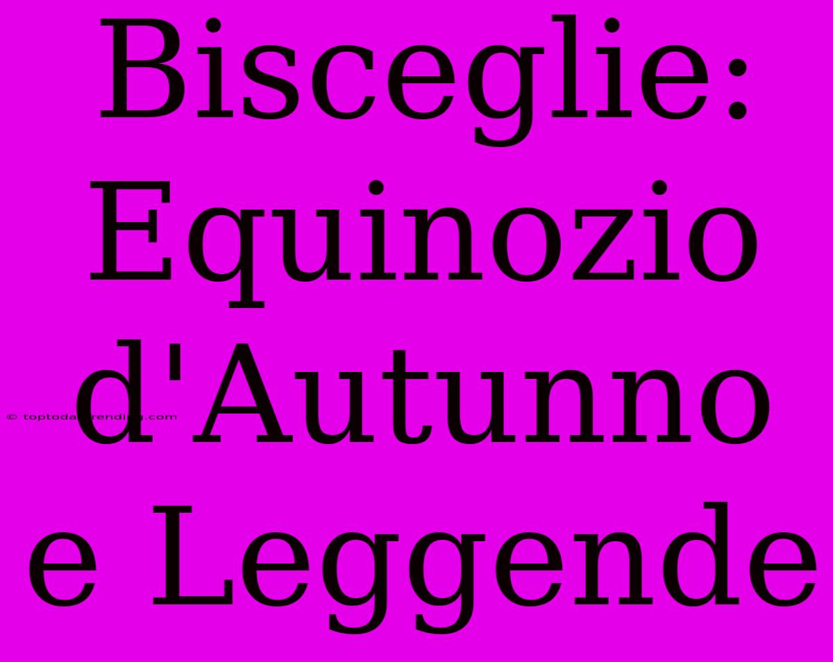 Bisceglie: Equinozio D'Autunno E Leggende