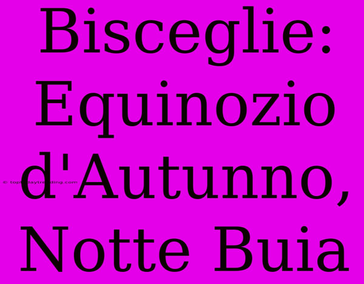 Bisceglie: Equinozio D'Autunno, Notte Buia