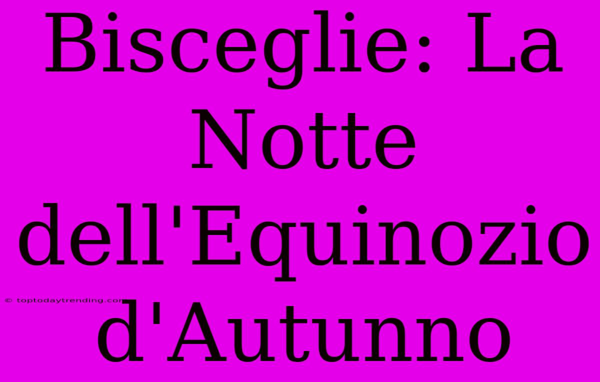 Bisceglie: La Notte Dell'Equinozio D'Autunno