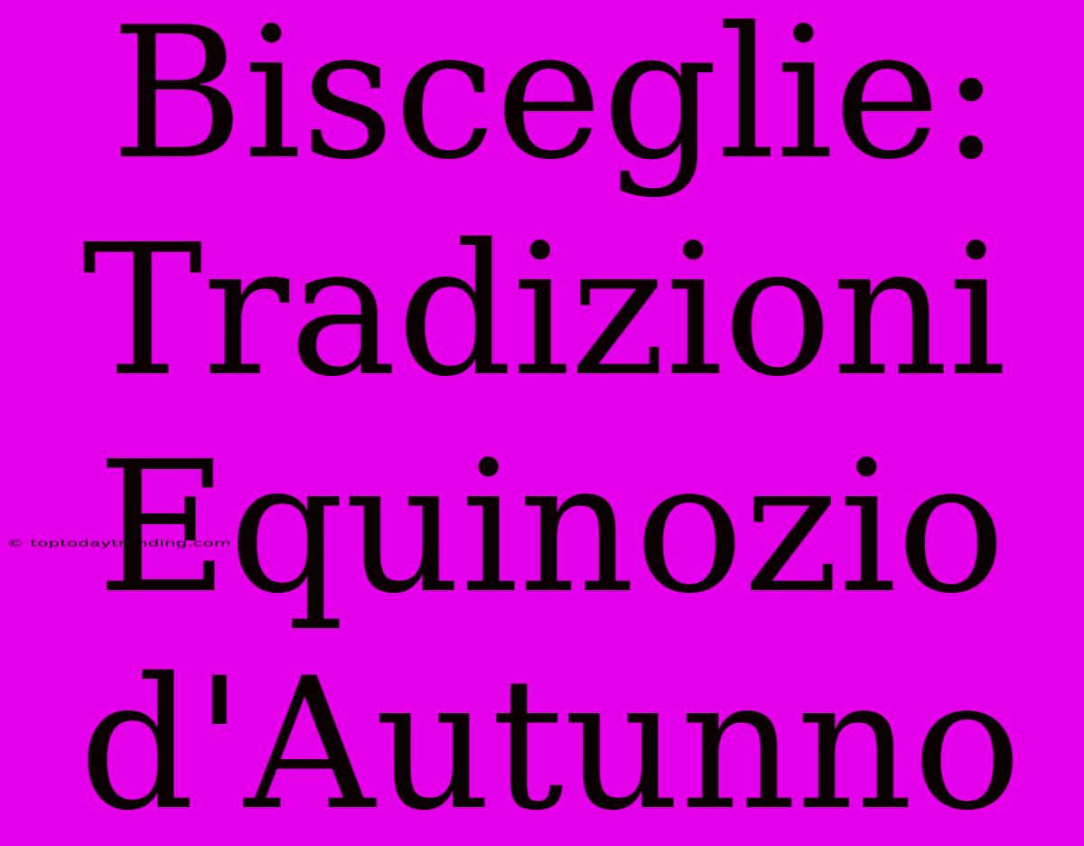 Bisceglie: Tradizioni Equinozio D'Autunno