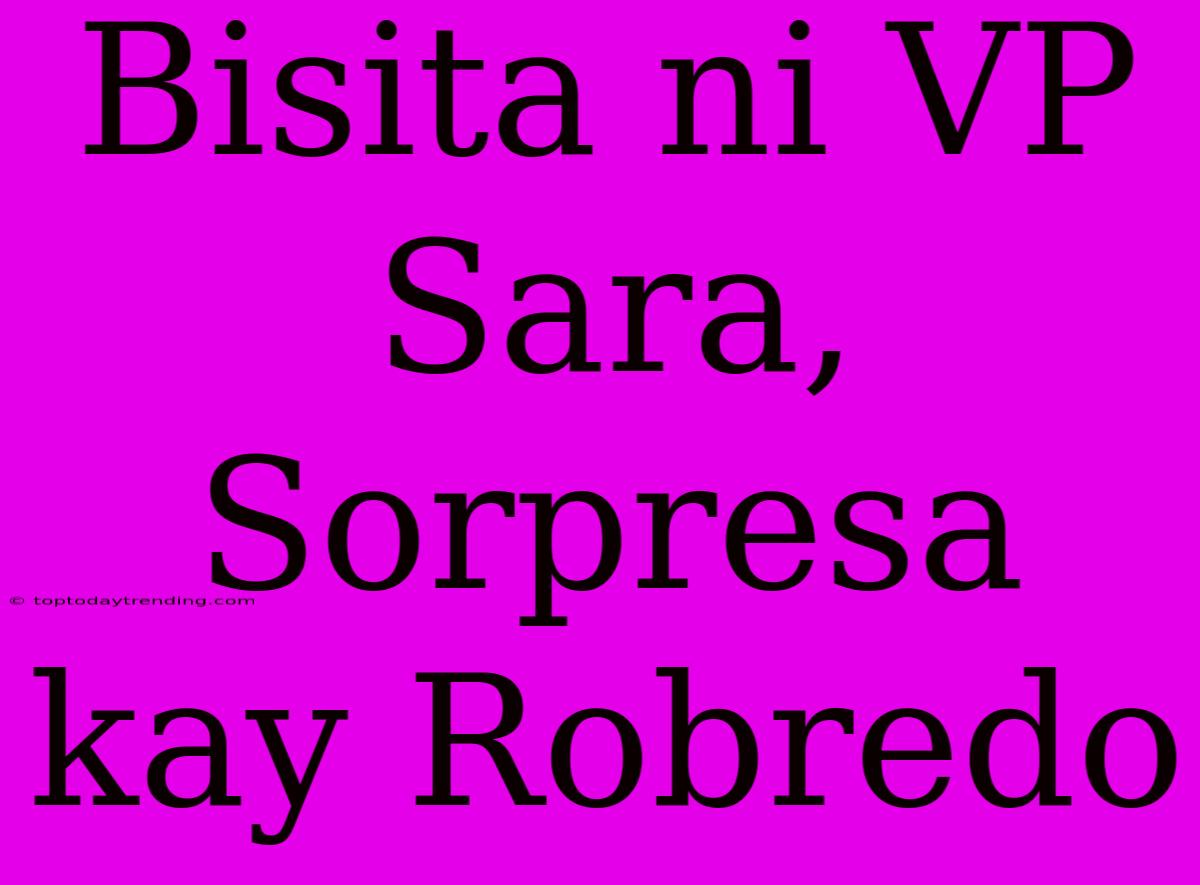 Bisita Ni VP Sara, Sorpresa Kay Robredo