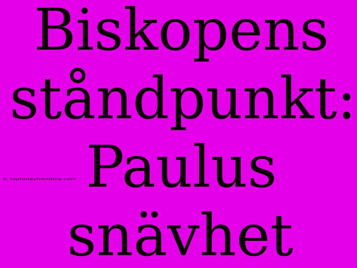 Biskopens Ståndpunkt: Paulus Snävhet