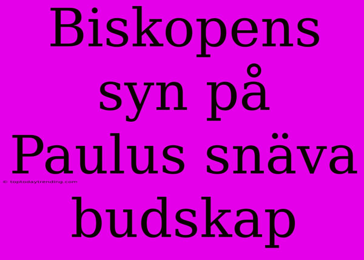 Biskopens Syn På Paulus Snäva Budskap