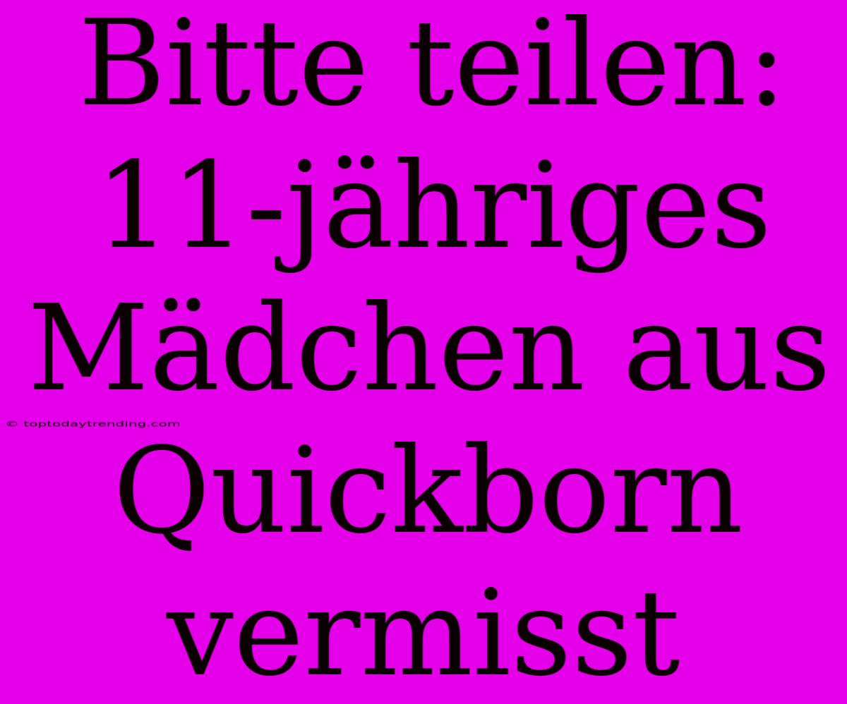 Bitte Teilen: 11-jähriges Mädchen Aus Quickborn Vermisst