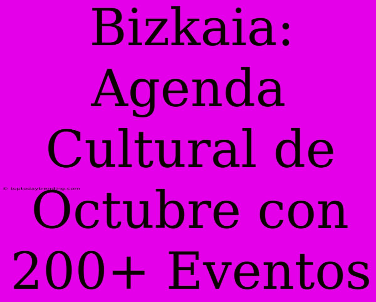 Bizkaia: Agenda Cultural De Octubre Con 200+ Eventos