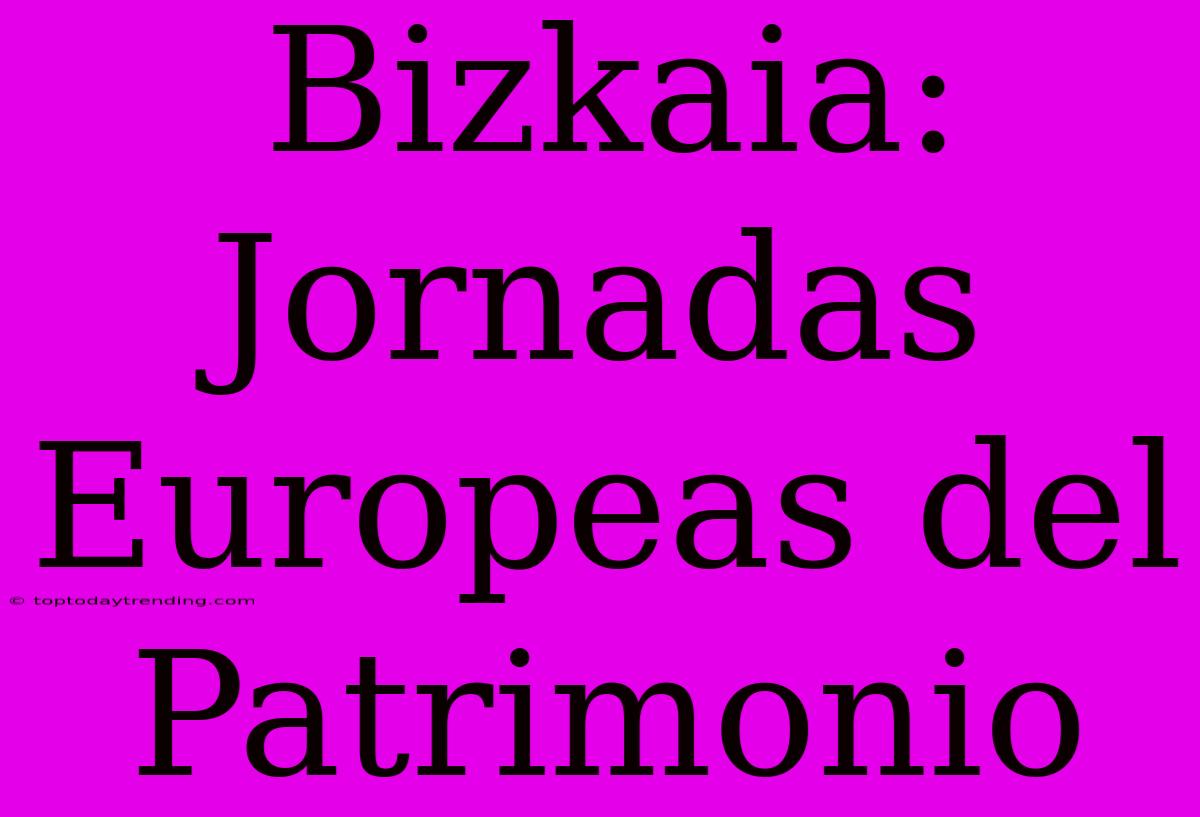 Bizkaia: Jornadas Europeas Del Patrimonio