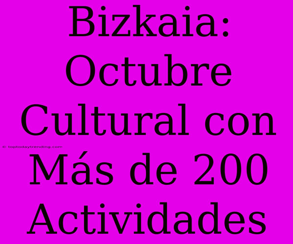 Bizkaia: Octubre Cultural Con Más De 200 Actividades